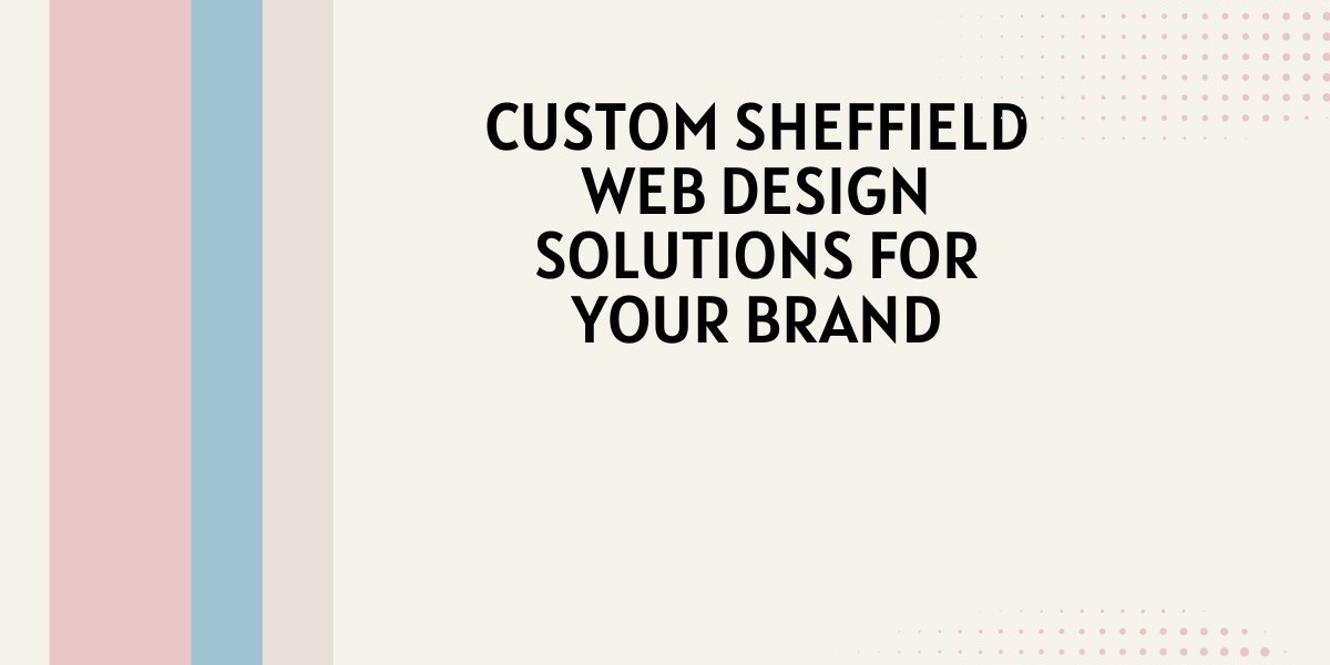 Custom Sheffield Web Design Solutions for Your Brand